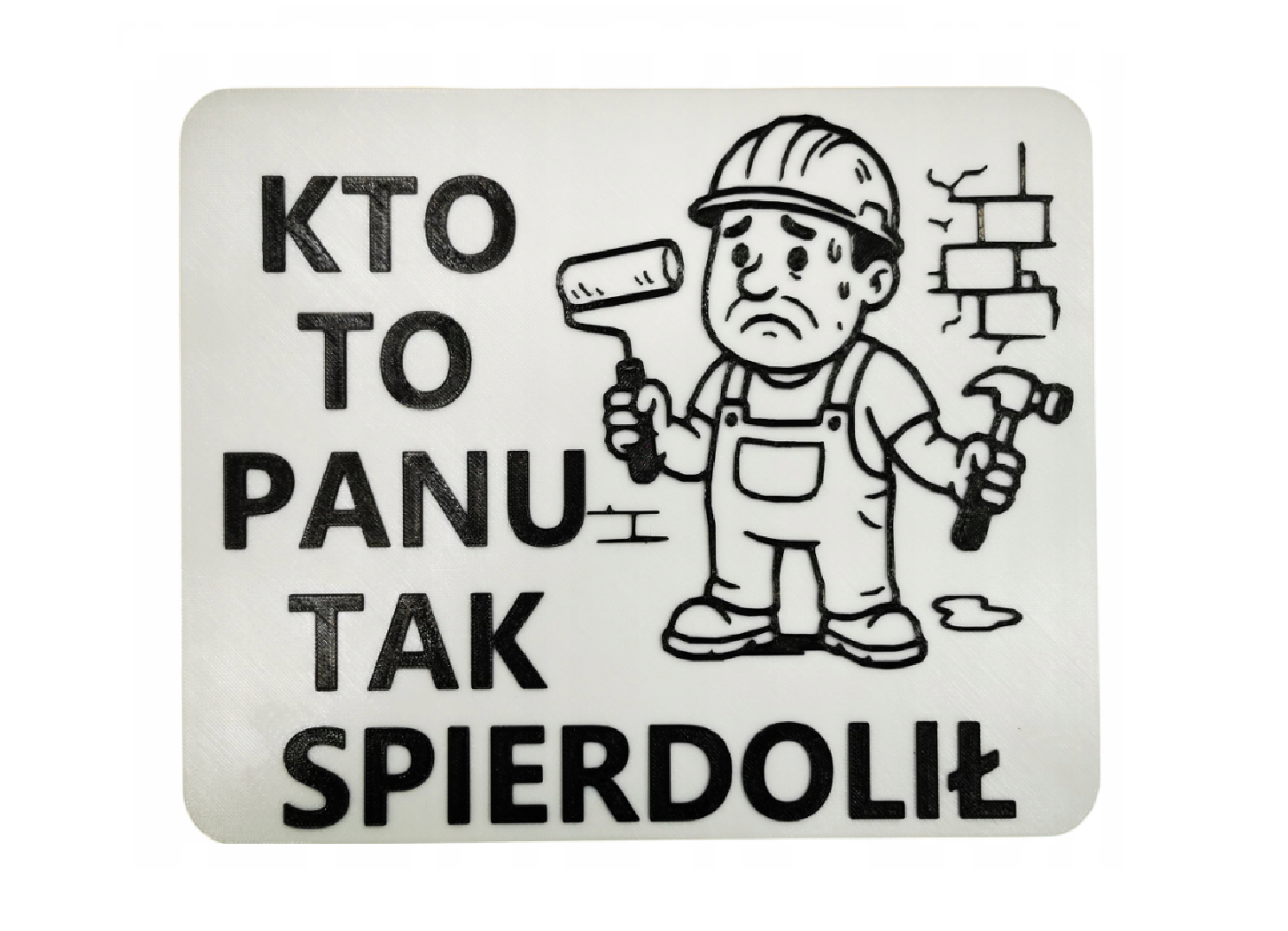 TABLICZKA "KTO TO PANU TAK SPIERDOLIŁ"
